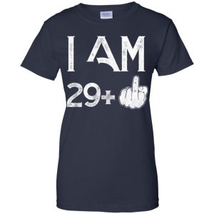 I Am 29+ 30th Birthday Funny T-Shirts, Hoodie, Tank 24