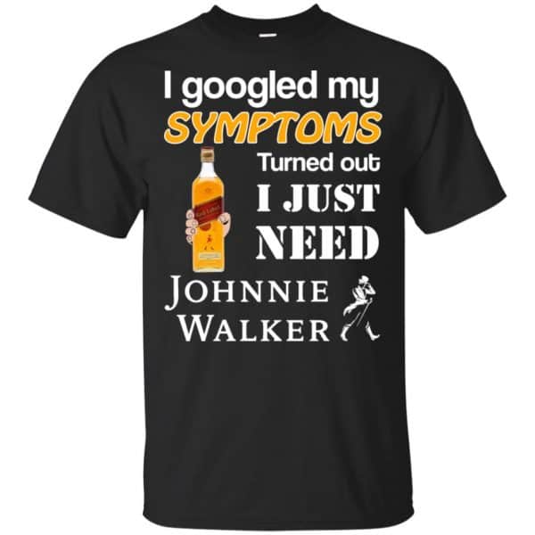 I Googled My Symptoms Turned Out I Just Need Johnnie Walker T-Shirts & Hoodies 3