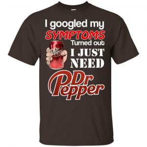 I Googled My Symptoms Turned Out I Just Need Dr Pepper Shirts, Hoodie, Tank 15