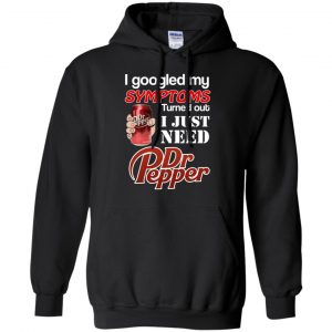 I Googled My Symptoms Turned Out I Just Need Dr Pepper Shirts, Hoodie, Tank 18