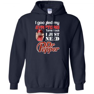 I Googled My Symptoms Turned Out I Just Need Dr Pepper Shirts, Hoodie, Tank 19