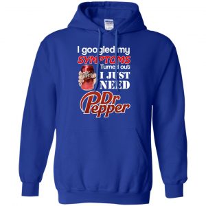 I Googled My Symptoms Turned Out I Just Need Dr Pepper Shirts, Hoodie, Tank 21