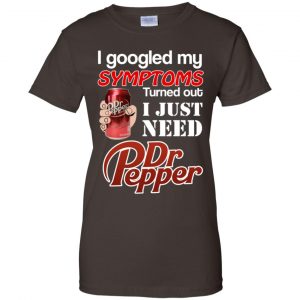 I Googled My Symptoms Turned Out I Just Need Dr Pepper Shirts, Hoodie, Tank 23
