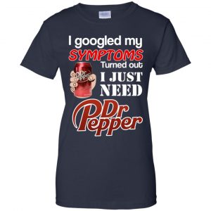 I Googled My Symptoms Turned Out I Just Need Dr Pepper Shirts, Hoodie, Tank 24