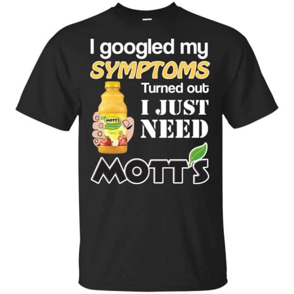 I Googled My Symptoms Turned Out I Just Need Mott's T-Shirts & Hoodies 3