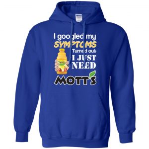 I Googled My Symptoms Turned Out I Just Need Mott's T-Shirts & Hoodies 21