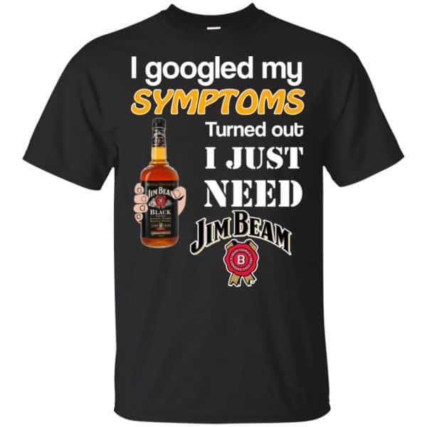 I Googled My Symptoms Turned Out I Just Need Jim Beam T-Shirts & Hoodies 3