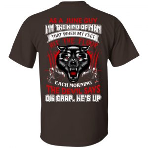 As A June Guy I'm The Kind Of Man That When My Feet Hit The Floor T-Shirts, Hoodie, Tank 17
