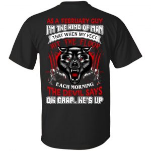 As A February Guy I’m The Kind Of Man That When My Feet Hit The Floor T-Shirts, Hoodie, Tank Apparel