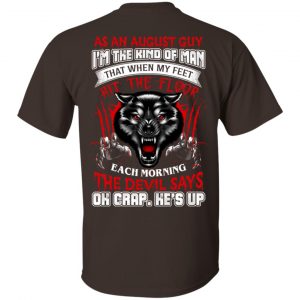 As An August Guy I'm The Kind Of Man That When My Feet Hit The Floor T-Shirts, Hoodie, Tank 17