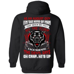 As An August Guy I'm The Kind Of Man That When My Feet Hit The Floor T-Shirts, Hoodie, Tank 22
