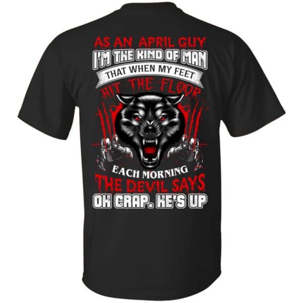As An April Guy I'm The Kind Of Man That When My Feet Hit The Floor T-Shirts, Hoodie, Tank 3