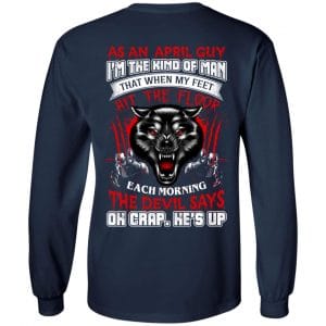 As An April Guy I'm The Kind Of Man That When My Feet Hit The Floor T-Shirts, Hoodie, Tank 21