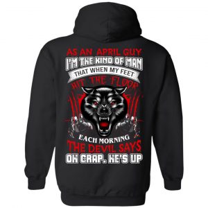 As An April Guy I'm The Kind Of Man That When My Feet Hit The Floor T-Shirts, Hoodie, Tank 22
