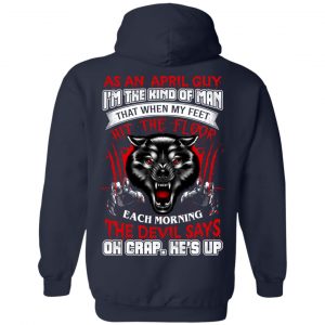 As An April Guy I'm The Kind Of Man That When My Feet Hit The Floor T-Shirts, Hoodie, Tank 23