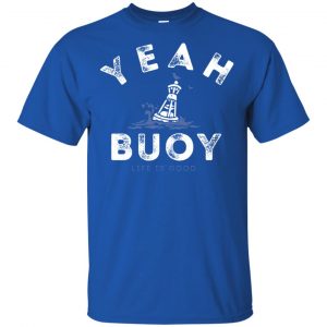 Yeah Buoy Life is Good T-Shirts, Hoodie, Tank 16