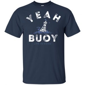 Yeah Buoy Life is Good T-Shirts, Hoodie, Tank 17