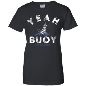 Yeah Buoy Life is Good T-Shirts, Hoodie, Tank 22