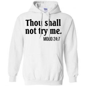 Thou Shall Not Try Me Mood 24:7 T-Shirts, Hoodie, Tank 21