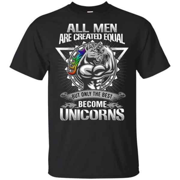 All Men Created Equal But Only The Best Become Unicorns T-Shirts, Hoodie, Tank 3