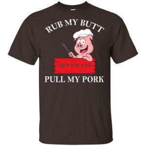Rub My Butt Then You Can Pull My Pork Funny BBQ T-Shirts, Hoodie, Tank 15