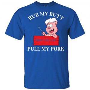 Rub My Butt Then You Can Pull My Pork Funny BBQ T-Shirts, Hoodie, Tank 16