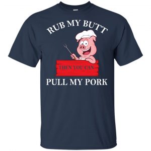 Rub My Butt Then You Can Pull My Pork Funny BBQ T-Shirts, Hoodie, Tank 17