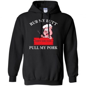 Rub My Butt Then You Can Pull My Pork Funny BBQ T-Shirts, Hoodie, Tank 18