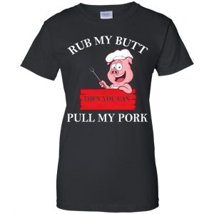 Rub My Butt Then You Can Pull My Pork Funny BBQ T-Shirts, Hoodie, Tank 22