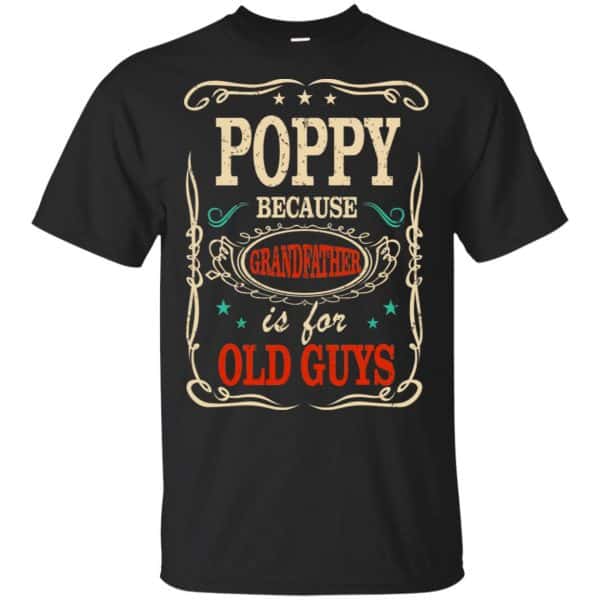 Poppy Because Grandfather Is For Old Guys Father's Day T-Shirts, Hoodie, Tank 3