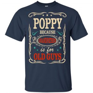 Poppy Because Grandfather Is For Old Guys Father's Day T-Shirts, Hoodie, Tank 16