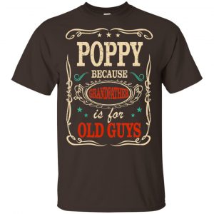 Poppy Because Grandfather Is For Old Guys Father's Day T-Shirts, Hoodie, Tank 17