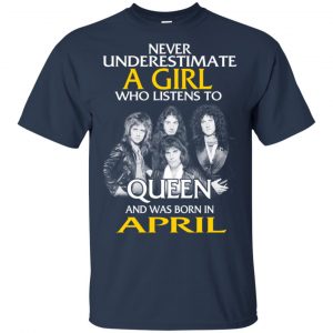 A Girl Who Listens To Queen And Was Born In April T-Shirts, Hoodie, Tank 17