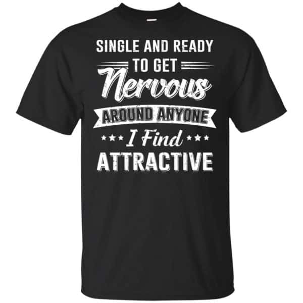 Single And Ready To Get Nervous Around Anyone I Find Attractive T-Shirts, Hoodie, Tank Apparel 3