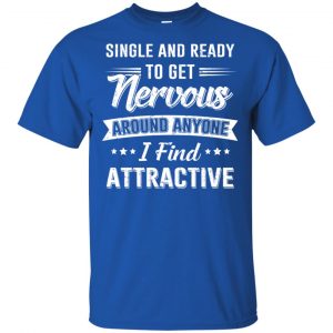 Single And Ready To Get Nervous Around Anyone I Find Attractive T-Shirts, Hoodie, Tank 16