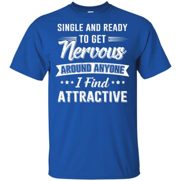 Single And Ready To Get Nervous Around Anyone I Find Attractive T-Shirts, Hoodie, Tank Apparel 5