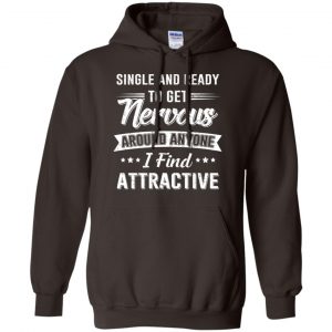 Single And Ready To Get Nervous Around Anyone I Find Attractive T-Shirts, Hoodie, Tank 20
