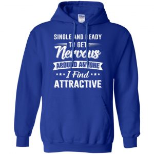 Single And Ready To Get Nervous Around Anyone I Find Attractive T-Shirts, Hoodie, Tank 21