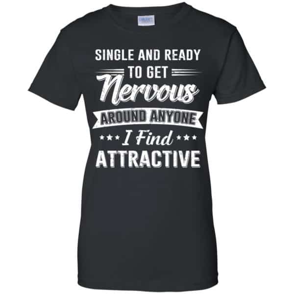 Single And Ready To Get Nervous Around Anyone I Find Attractive T-Shirts, Hoodie, Tank Apparel 11
