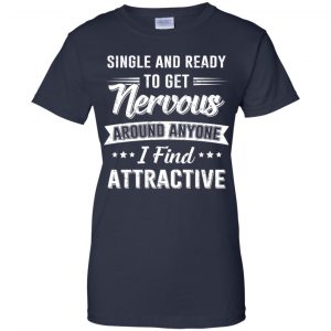 Single And Ready To Get Nervous Around Anyone I Find Attractive T-Shirts, Hoodie, Tank 24