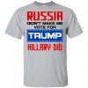 Russia Didn't Make Me Vote For Trump Hillary Did T-Shirts, Hoodie, Tank 1