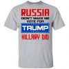 Russia Didn't Make Me Vote For Trump Hillary Did T-Shirts, Hoodie, Tank 2