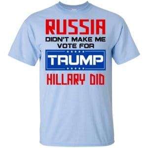 Russia Didn't Make Me Vote For Trump Hillary Did T-Shirts, Hoodie, Tank 16