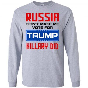 Russia Didn't Make Me Vote For Trump Hillary Did T-Shirts, Hoodie, Tank 17