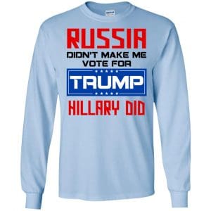 Russia Didn't Make Me Vote For Trump Hillary Did T-Shirts, Hoodie, Tank 19