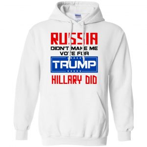 Russia Didn't Make Me Vote For Trump Hillary Did T-Shirts, Hoodie, Tank 21