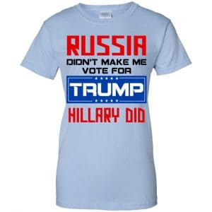 Russia Didn't Make Me Vote For Trump Hillary Did T-Shirts, Hoodie, Tank 25