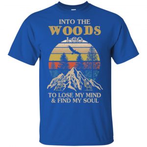 Into The Woods I Go To Lose My Mind And Find My Soul T-Shirts, Hoodie, Tank 16