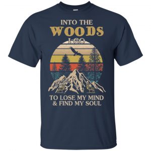 Into The Woods I Go To Lose My Mind And Find My Soul T-Shirts, Hoodie, Tank 17