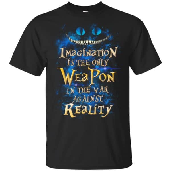 Alice in Wonderland: Imagination Is The Only Weapon In The War Against Reality T-Shirts. Hoodie, Tank 3